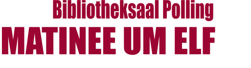 Bibliotheksaal Polling MATINEE UM ELF
